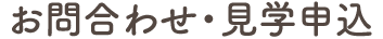 お問合わせ・見学申込