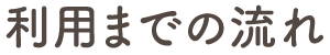 利用までの流れ