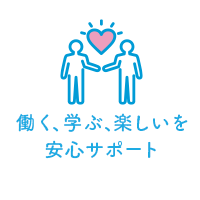 働く、学ぶ、楽しいを 安心サポート
